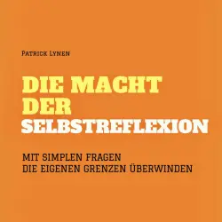 Cover - Patrick Lynen - Fragen an mich selbst: Die Macht der Selbstreflexion (Mit simplen Fragen die eigenen Grenzen überwinden)