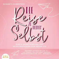 Cover - Elisabeth Silberstern - Die Reise zu deinem Selbst - Durch Selbstfindung und Selbstreflexion zum neuen Ich: Bekomme Antworten auf all die Fragen, die dir sonst niemand beantworten kann (inkl. Workbook)