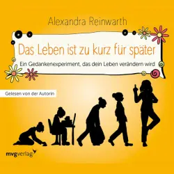 Cover - Alexandra Reinwarth - Das Leben ist zu kurz für später - Das Hörbuch (Ein Gedankenexperiment, das dein Leben verändern wird)