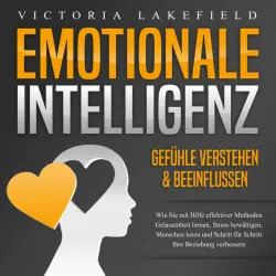 Cover - Victoria Lakefield - Emotionale Intelligenz - Emotionen kontrollieren & verstehen (Wie Sie mit Hilfe von Empathie Menschen lesen, Gefühle beeinflussen und Stress bewältigen. Mehr Erfolg und Glück durch Selbstmanagement)
