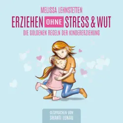Cover - Melissa Lehnstetten - Erziehen ohne Stress & Wut (Die goldenen Regeln der Kindererziehung)
