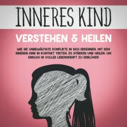 Cover - Julia Wiederspohn - Inneres Kind verstehen & heilen: Wie Sie unbewältigte Konflikte in sich erkennen, mit dem inneren Kind in Kontakt treten, es stärken und heilen, um endlich in voller Lebenskraft zu erblühen