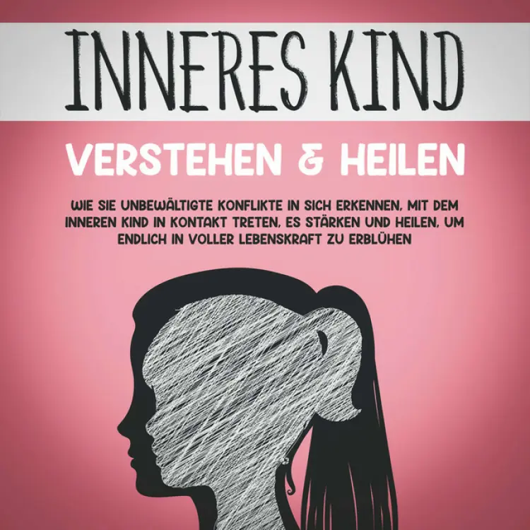 Cover von Julia Wiederspohn - Inneres Kind verstehen & heilen: Wie Sie unbewältigte Konflikte in sich erkennen, mit dem inneren Kind in Kontakt treten, es stärken und heilen, um endlich in voller Lebenskraft zu erblühen