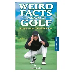 Cover - Steve Drake - Weird Facts About Golf - Strange, Wacky and Hilarious Stories