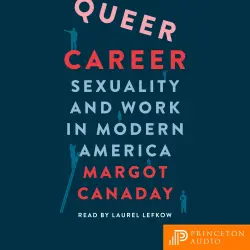 Cover - Margot Canaday - Queer Career - Sexuality and Work in Modern America