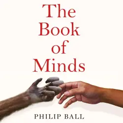 Cover - Philip Ball - The Book of Minds - How to Understand Ourselves and Other Beings, From Animals to Aliens