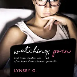 Cover - Lynsey G - Watching Porn - And Other Confessions of an Adult Entertainment Journalist