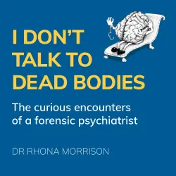 Cover - Rhona Morrison - I Don't Talk to Dead Bodies - The Curious Encounters of a Forensic Psychiatrist