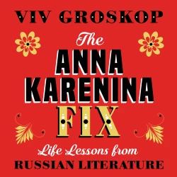 Cover - Viv Groskop - The Anna Karenina Fix - Life Lessons from Russian Literature