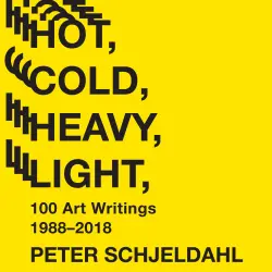 Cover - Peter Schjeldahl - Hot, Cold, Heavy, Light, 100 Art Writings 1988-2018