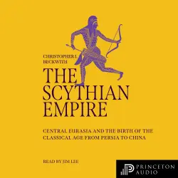 Cover - Christopher I. Beckwith - The Scythian Empire - Central Eurasia and the Birth of the Classical Age from Persia to China