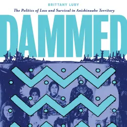 Cover - Brittany Luby - Dammed - The Politics of Loss and Survival in Anishinaabe Territory