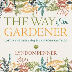 Cover - Lyndon Penner - The Way of the Gardener - Lost in the Weeds along the Camino de Santiago
