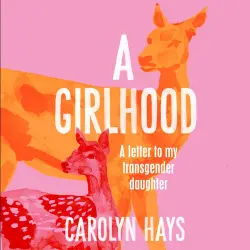 Cover - Carolyn Hays - A Girlhood - A Letter to My Transgender Daughter