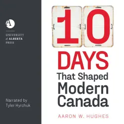 Cover - Aaron W. Hughes - 10 Days That Shaped Modern Canada