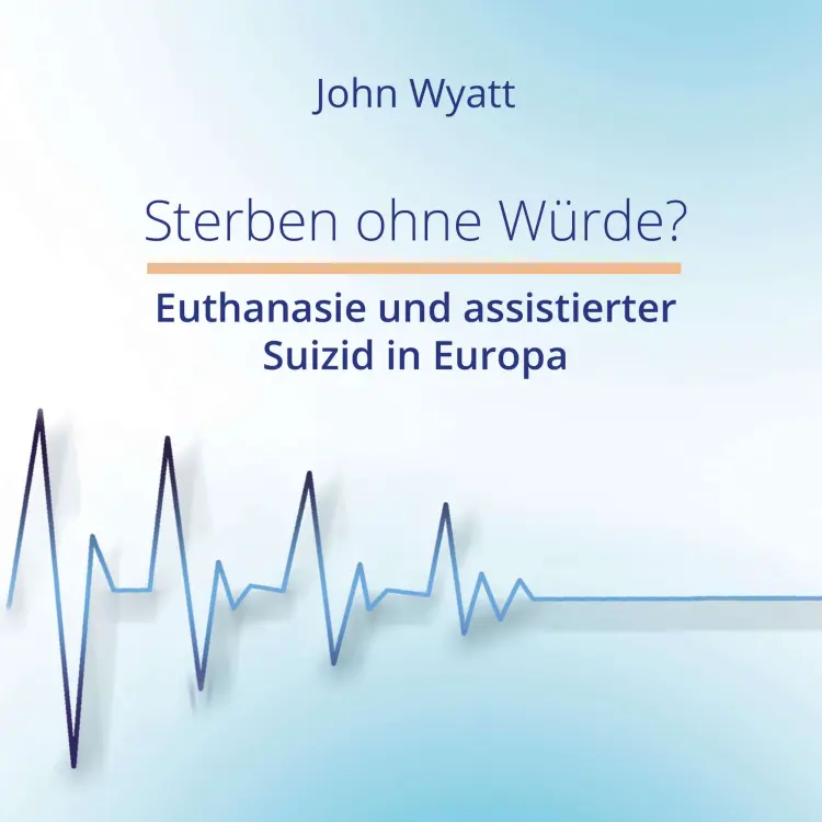 Cover von John Wyatt - Sterben ohne Würde? - Euthanasie und assistierter Suizid in Europa