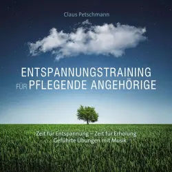 Cover - Claus Petschmann - Entspannungstraining für pflegende Angehörige - Zeit für Entspannung - Zeit für Erholung, geführte Übungen mit Musik