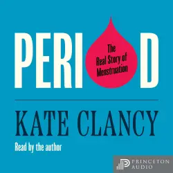 Cover - Kate Clancy - Period - The Real Story of Menstruation