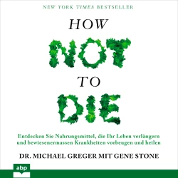 Cover - Michael Greger - How not to die - Entdecken Sie Nahrungsmittel, die Ihr Leben verlängern und bewiesenermassen Krankheiten vorbeugen und heilen