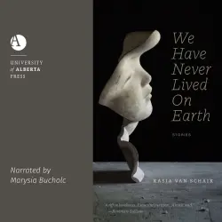 Cover - Kasia Van Schaik - Robert Kroetsch Series - We Have Never Lived On Earth