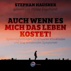 Cover - Stephan Hausner - Auch wenn es mich das Leben kostet! - Systemaufstellungen als Lösungshilfe bei Krankheiten und anhaltenden Symptomen