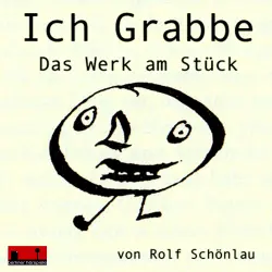 Cover - Rolf Schönlau - Ich Grabbe - Das Werk am Stück