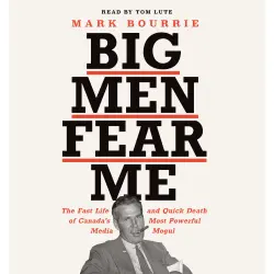 Cover - Mark Bourrie - Big Men Fear Me - The Fast Life and Quick Death of Canada's Most Powerful Media Mogul