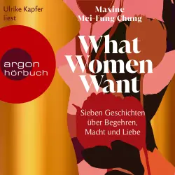 Cover - Maxine Mei-Fung Chung - What Women Want - Sieben Geschichten über Begehren, Macht und Liebe