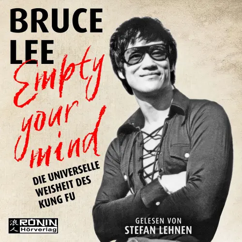 Cover - Bruce Lee - Empty Your Mind - Die universelle Weisheit des Kung Fu | Die Lebensphilosophie der Kampfkunstlegende