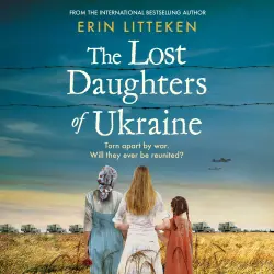 Cover - Erin Litteken - The Lost Daughters of Ukraine - A BRAND NEW heartbreaking WW2 historical novel inspired by a true story for 2023 - From the bestselling author of The Memory Keeper of Kyiv