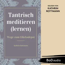 Cover - Kathrin Rottmann - Tantrisch meditieren lernen, Wege zum Glücksdepot