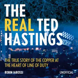 Cover - Robin Jarossi - The Real Ted Hastings - The True Story of the Copper at the Heart of Line of Duty