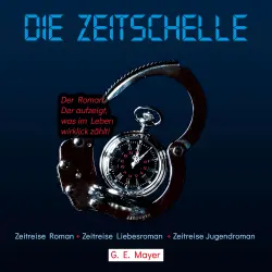 Cover - Gernot E. Mayer - Die Zeitschelle - Der Roman, der aufzeigt, was im Leben wirklich zählt!