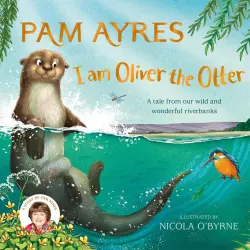 Cover - Pam Ayres - I am Oliver the Otter - A Tale from our Wild and Wonderful Riverbanks