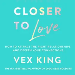 Cover - Vex King - Closer to Love - How to Attract the Right Relationships and Deepen Your Connections