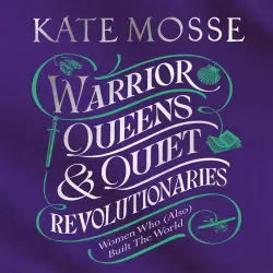 Cover - Kate Mosse - Warrior Queens & Quiet Revolutionaries - How Women (Also) Built the World