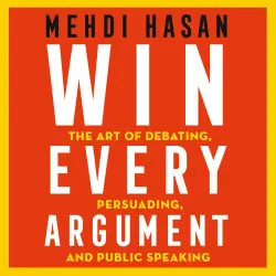 Cover - Mehdi Hasan - Win Every Argument - The Art of Debating, Persuading and Public Speaking