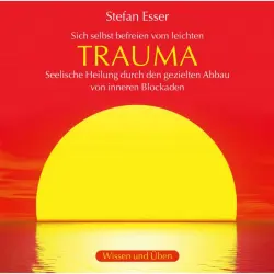 Cover - Stefan Esser - Trauma - Sich selbst befreien vom leichten Trauma - seelische Heilung durch den gezielten Abbau von inneren Blockaden