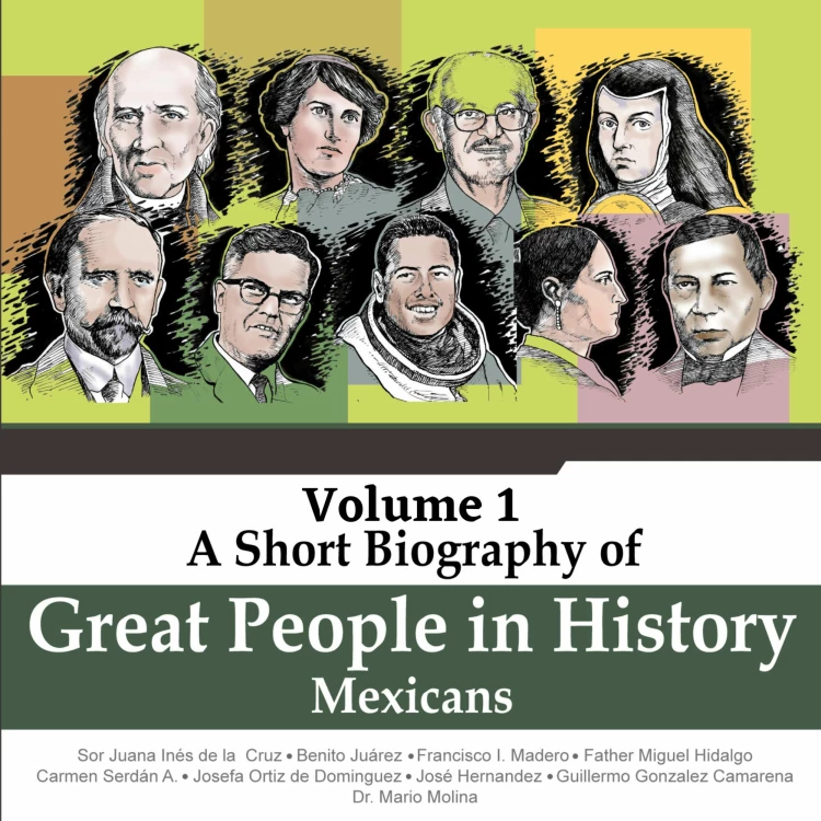Cover von Jorge Alfonso Sierra Quintero - A Short Biography Of Great People In History - Vol. 1 - Sor Juana Inés de la Cruz, Benito Juárez, Francisco I. Madero, Father Miguel Hidalgo, Carmen Serdán A, Josefa Ortiz de Domín ...