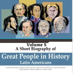 Cover - Jorge Alfonso Sierra Quintero - A Short Biography Of Great People In History - Vol. 5 - Francisco Morazán, Miguel Ángel Asturias, Gabriel García Márquez,Justo Arosemena, Simón Bolívar, Alberto Masferrer, Rubén Da ...