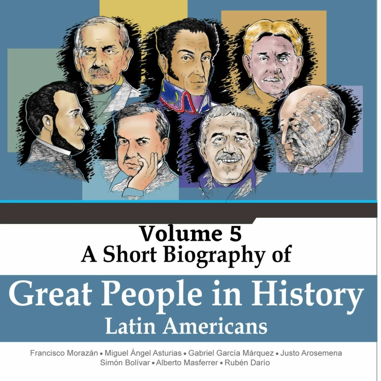 Cover von Jorge Alfonso Sierra Quintero - A Short Biography Of Great People In History - Vol. 5 - Francisco Morazán, Miguel Ángel Asturias, Gabriel García Márquez,Justo Arosemena, Simón Bolívar, Alberto Masferrer, Rubén Da ...