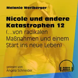 Cover - Melanie Werlberger - Nicole und andere Katastrophen - Folge 12 - ...von radikalen Maßnahmen und einem Start ins neue Leben