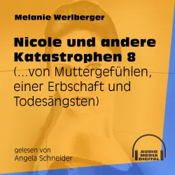 Cover - Melanie Werlberger - Nicole und andere Katastrophen - Folge 8 - ...von Muttergefühlen, einer Erbschaft und Todesängsten