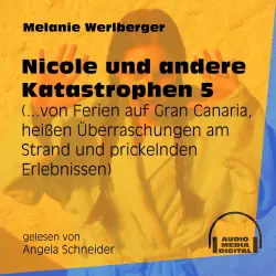 Cover - Melanie Werlberger - Nicole und andere Katastrophen - Folge 5 - ...von Ferien auf Gran Canaria, heißen Überraschungen am Strand und prickelnden Erlebnissen