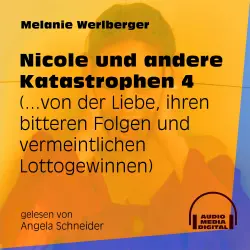 Cover - Melanie Werlberger - Nicole und andere Katastrophen - Folge 4 - ...von der Liebe, ihren bitteren Folgen und vermeintlichen Lottogewinnen