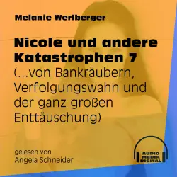 Cover - Melanie Werlberger - Nicole und andere Katastrophen - Folge 7 - ...von Bankräubern, Verfolgungswahn und der ganz großen Enttäuschung