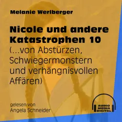 Cover - Melanie Werlberger - Nicole und andere Katastrophen - Folge 10 - ...von Abstürzen, Schwiegermonstern und verhängnisvollen Affären