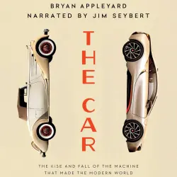 Cover - Bryan Appleyard - The Car - The Rise and Fall of the Machine That Made the Modern World