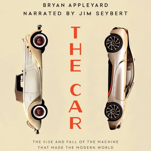Cover - Bryan Appleyard - The Car - The Rise and Fall of the Machine That Made the Modern World