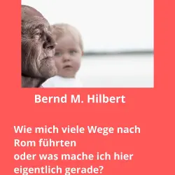 Cover - Bernd Hilbert - Wie mich viele Wege nach Rom führten oder was mache ich hier eigentlich gerade?